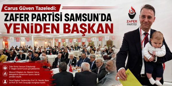 Carus Güven Tazeledi: Zafer Partisi Samsun’da Yeniden Başkan